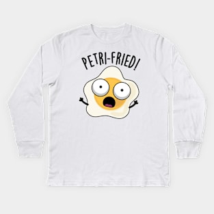 Petri-fried Funny Fried Egg Pun Kids Long Sleeve T-Shirt